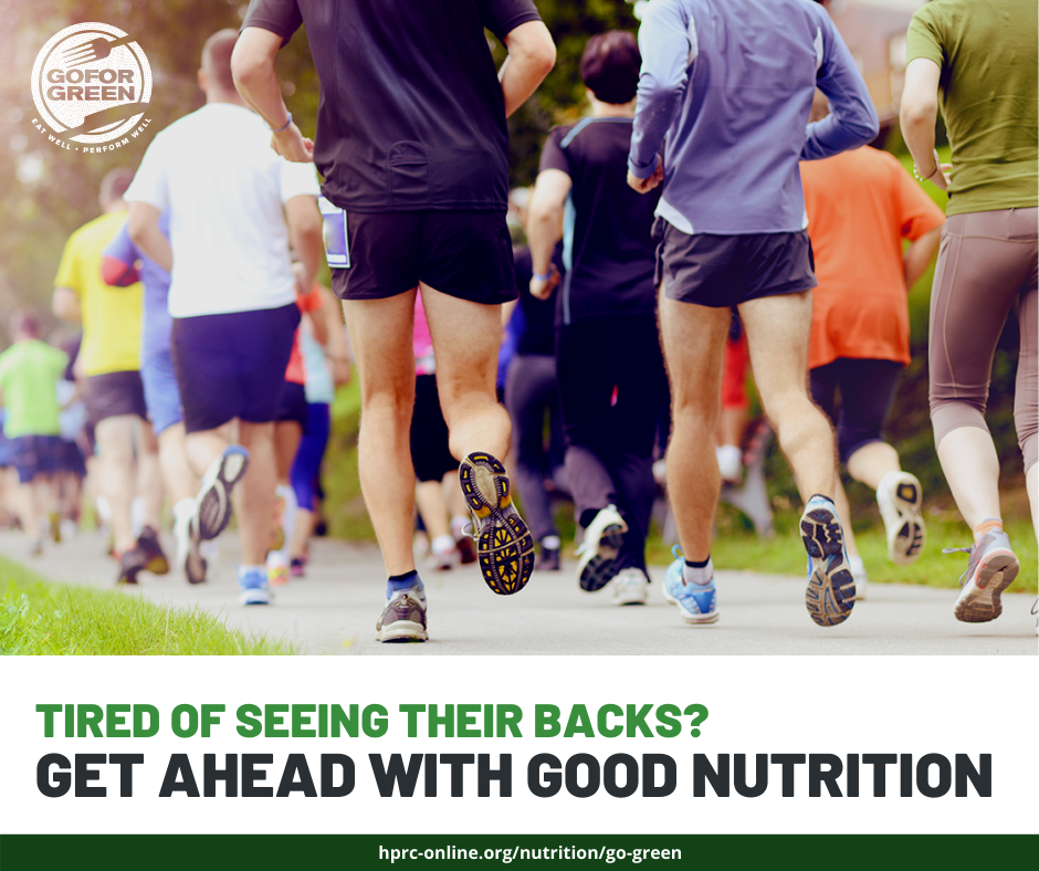 Tired of seeing their backs? Get ahead with good nutrition. Go for Green logo. hprc-online.org/nutrition/go-green