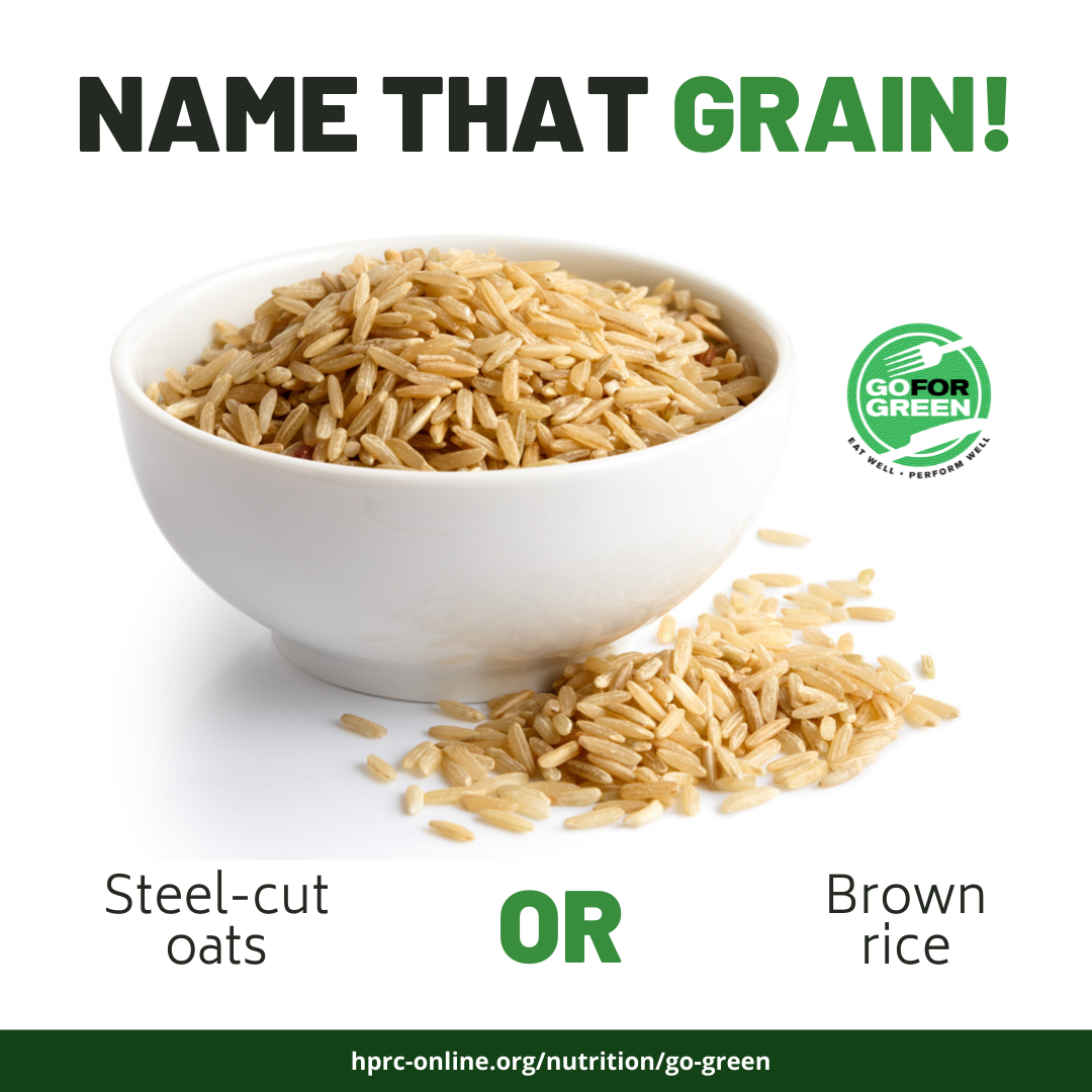Name that grain! Go for Green logo. Steel-cut Oats or Brown Rice. hprc-online.org/nutrition/go-green
