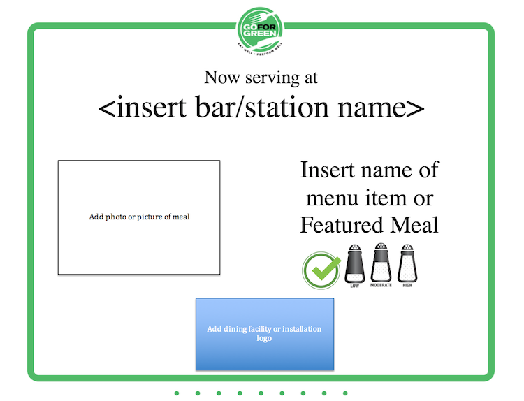 Go for Green logo. Now serving at <insert bar/station name>. Add photo of meal. Insert name of menu item or Featured Meal. Add dining facility or installation logo.