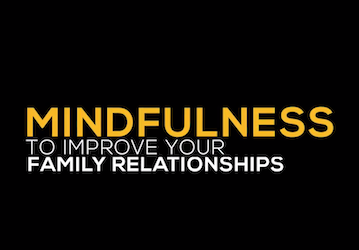 Mindfulness to Improve Your Family Relationships